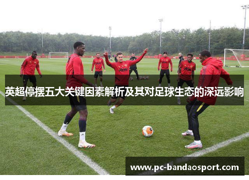 英超停摆五大关键因素解析及其对足球生态的深远影响